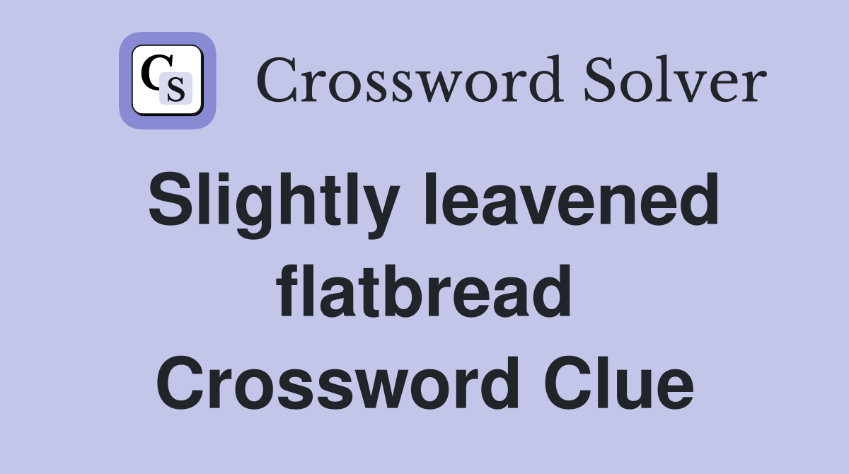 Slightly leavened flatbread Crossword Clue