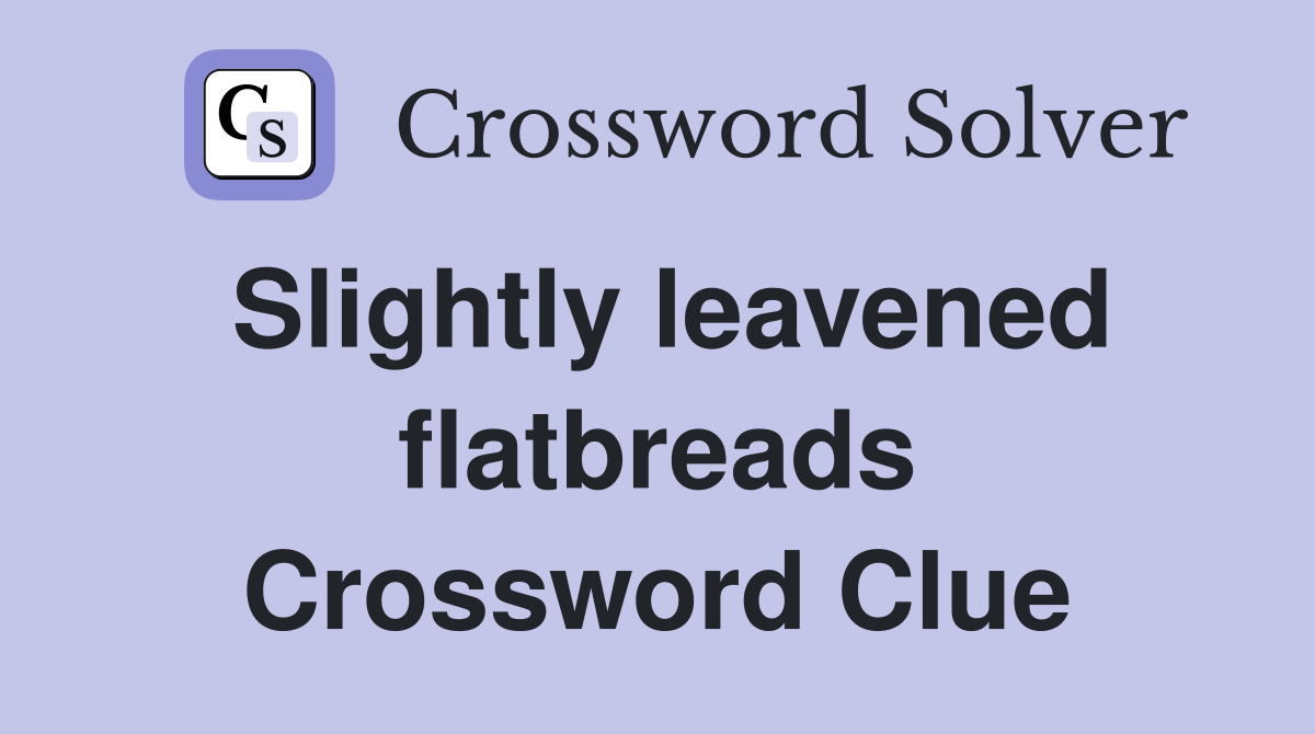 Slightly leavened flatbreads Crossword Clue