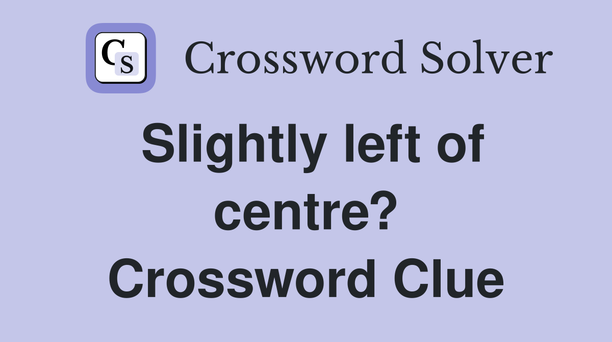 Slightly left of centre? Crossword Clue