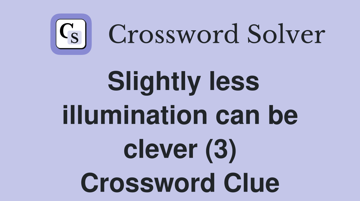 Slightly less illumination can be clever (3) Crossword Clue
