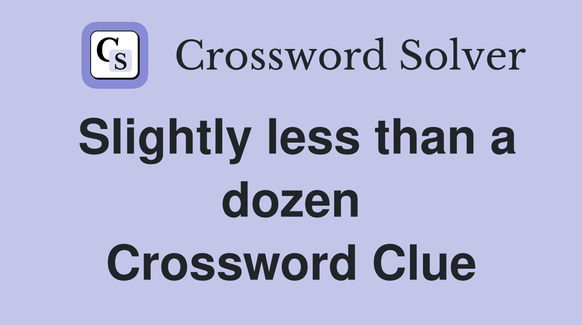 Slightly less than a dozen Crossword Clue