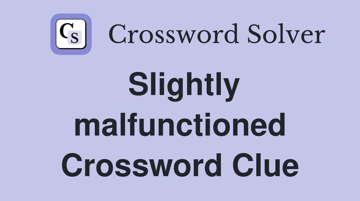 Slightly malfunctioned Crossword Clue