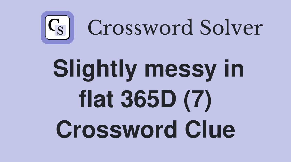 Slightly messy in flat 365D (7) Crossword Clue