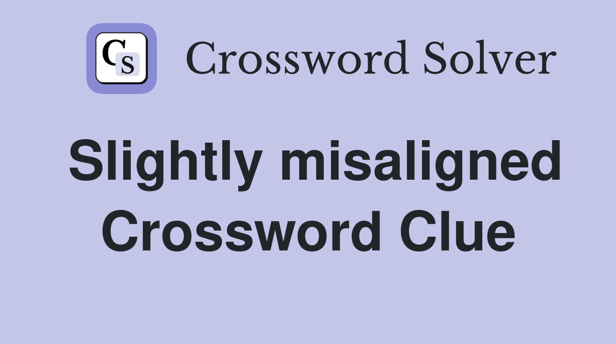 Slightly misaligned Crossword Clue