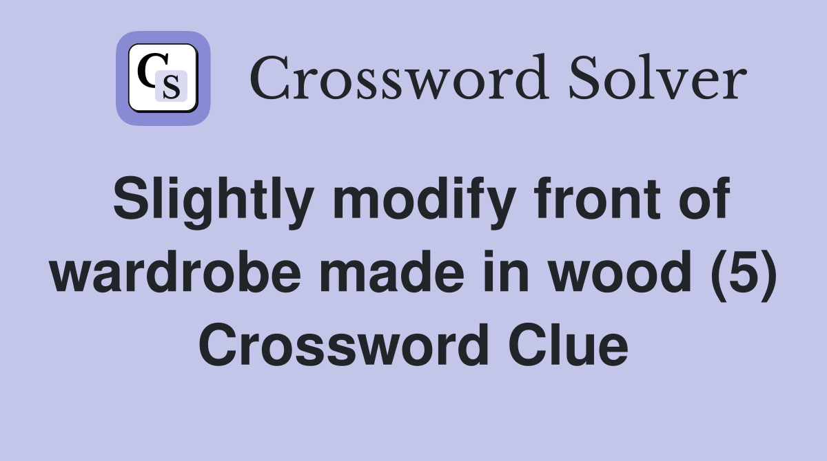 Slightly modify front of wardrobe made in wood (5) Crossword Clue
