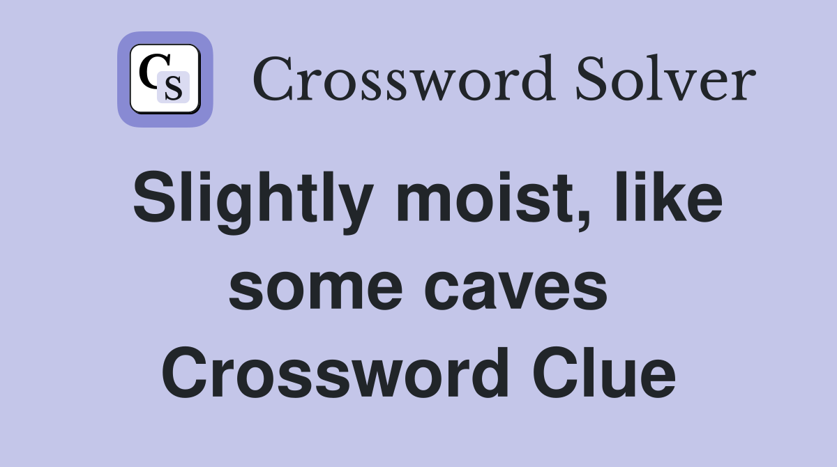 Slightly moist, like some caves Crossword Clue