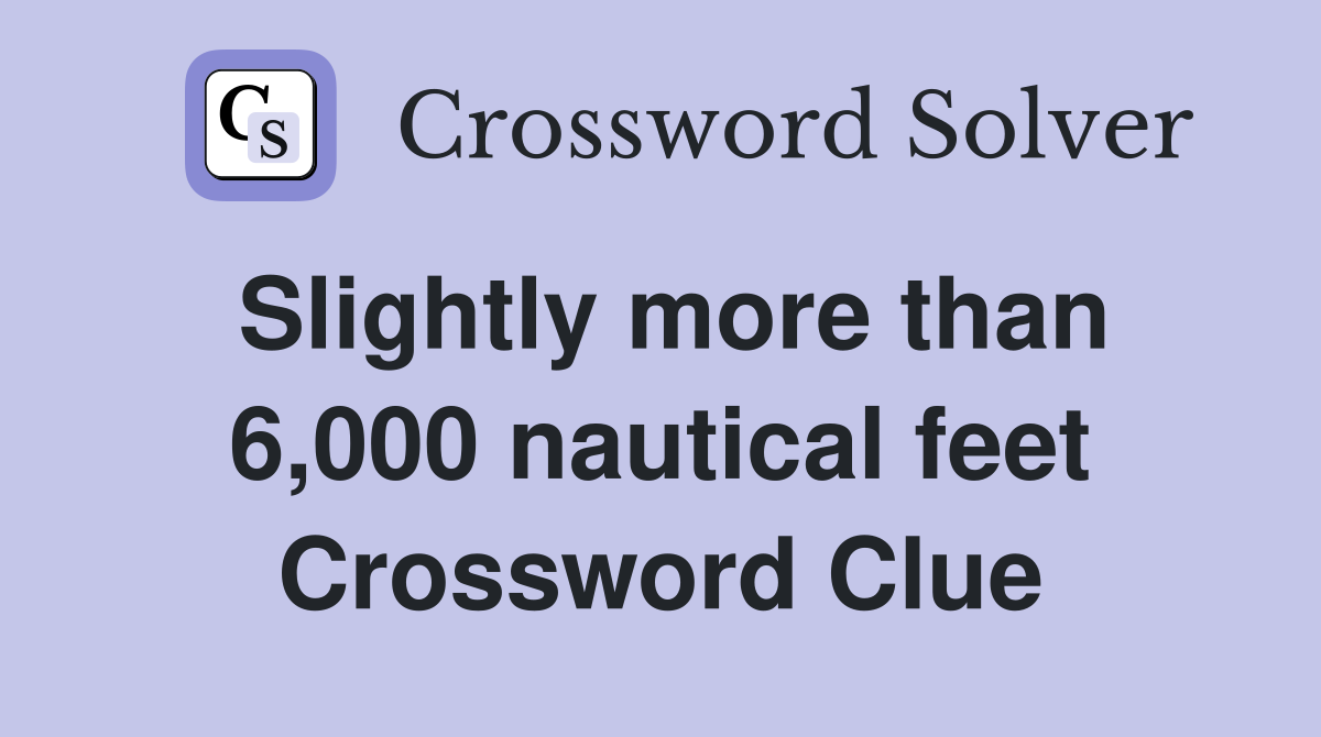 Slightly more than 6,000 nautical feet Crossword Clue