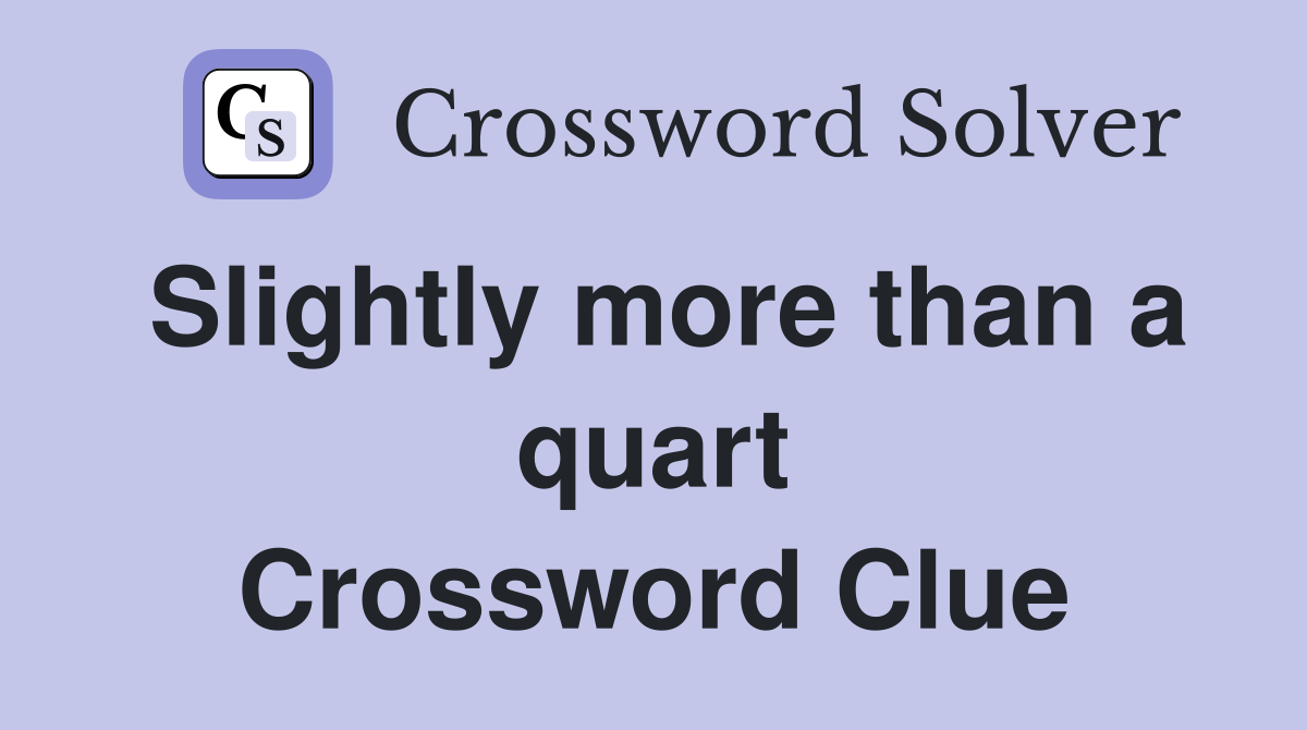 Slightly more than a quart Crossword Clue