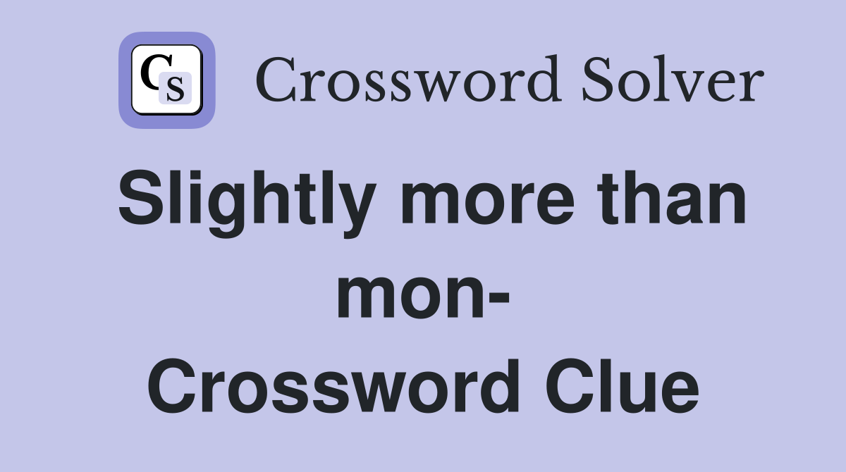 Slightly more than mon- Crossword Clue