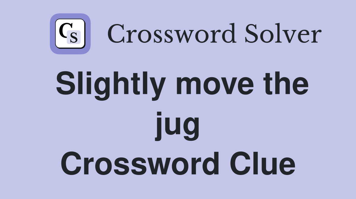 Slightly move the jug Crossword Clue