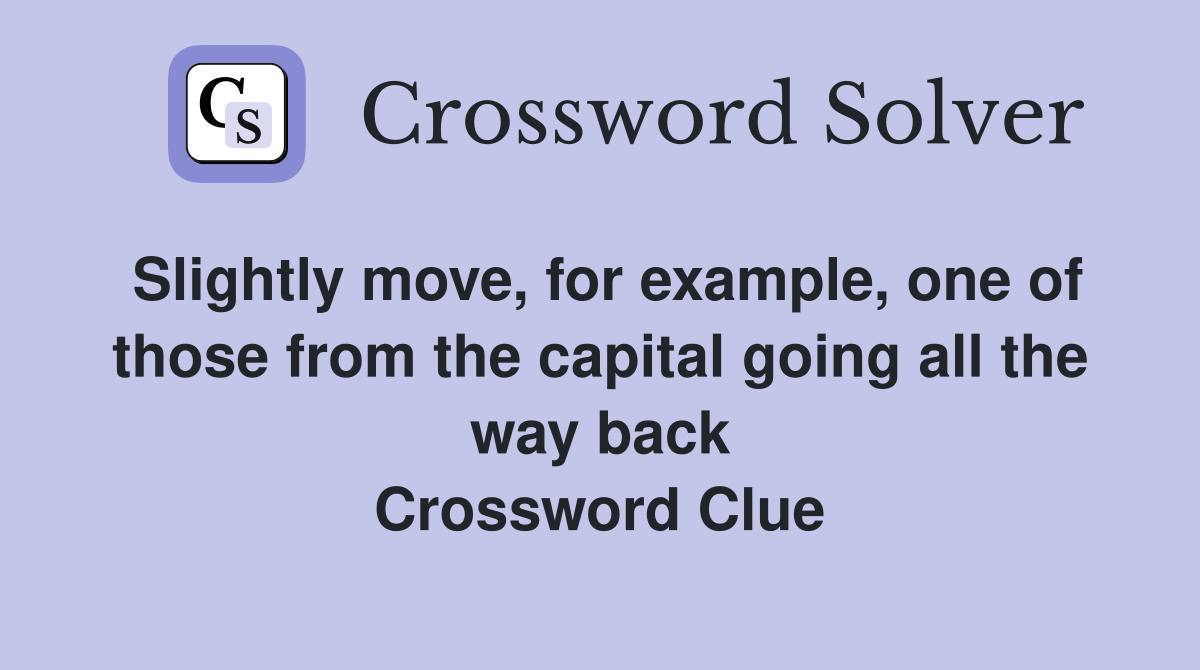 Slightly move, for example, one of those from the capital going all the way back Crossword Clue