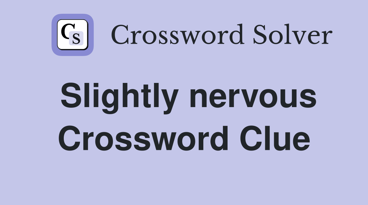 Slightly nervous Crossword Clue