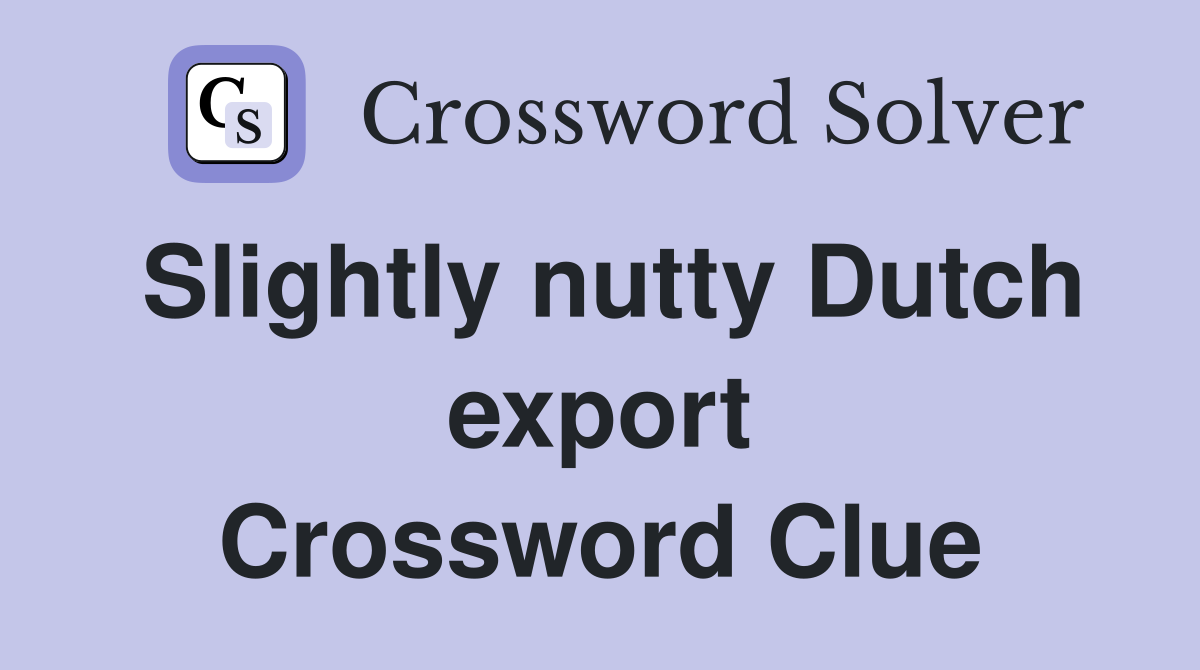 Slightly nutty Dutch export Crossword Clue