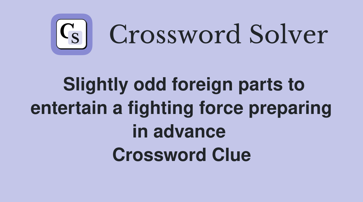 Slightly odd foreign parts to entertain a fighting force preparing in advance  Crossword Clue