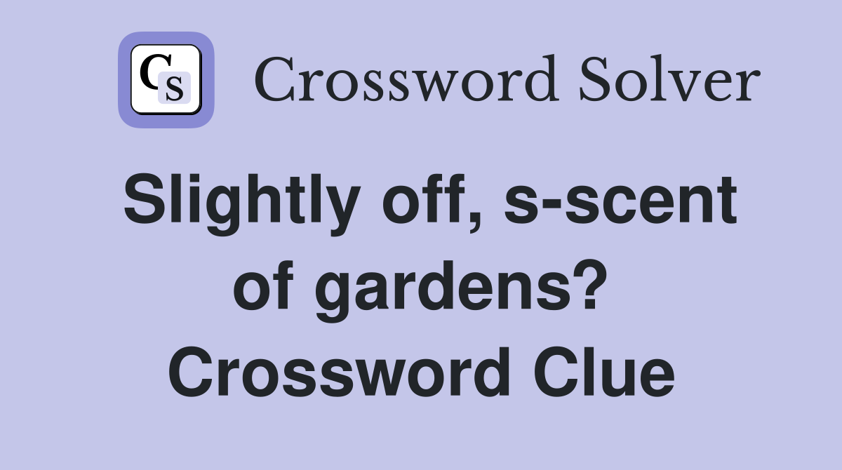 Slightly off, s-scent of gardens? Crossword Clue