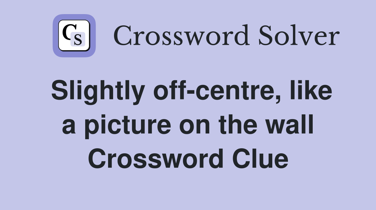 Slightly off-centre, like a picture on the wall Crossword Clue