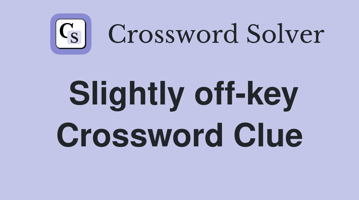 Slightly off-key Crossword Clue