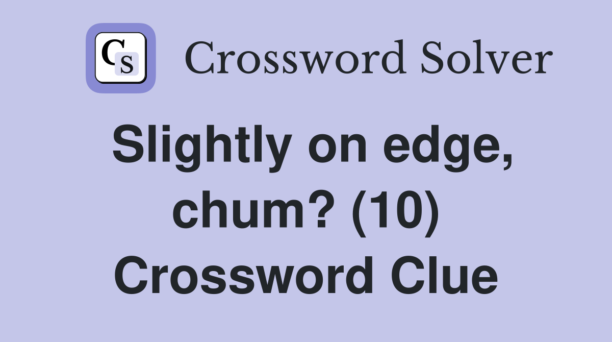 Slightly on edge, chum? (10) Crossword Clue