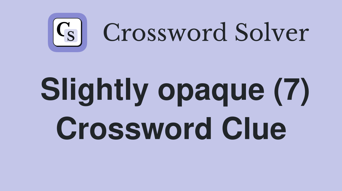 Slightly opaque (7) Crossword Clue