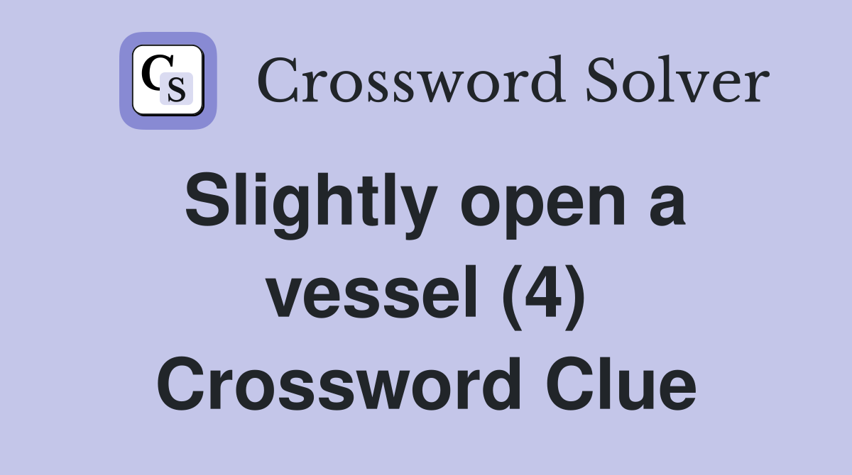 Slightly open a vessel (4) Crossword Clue