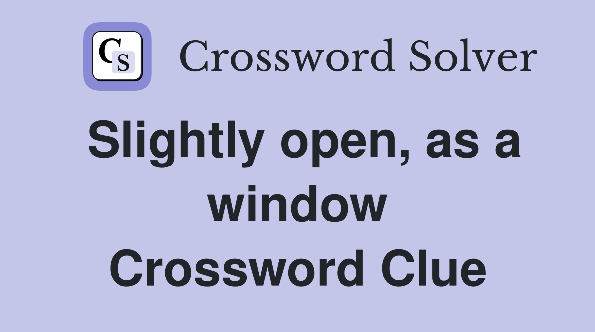 Slightly open, as a window Crossword Clue