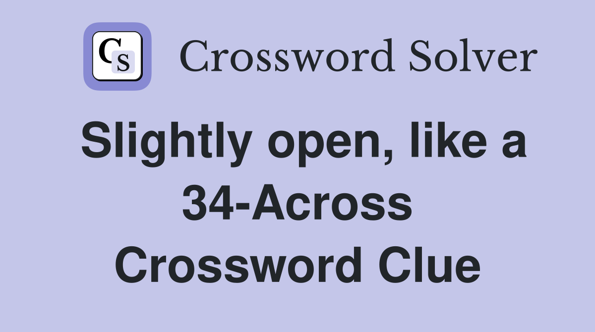 Slightly open, like a 34-Across Crossword Clue