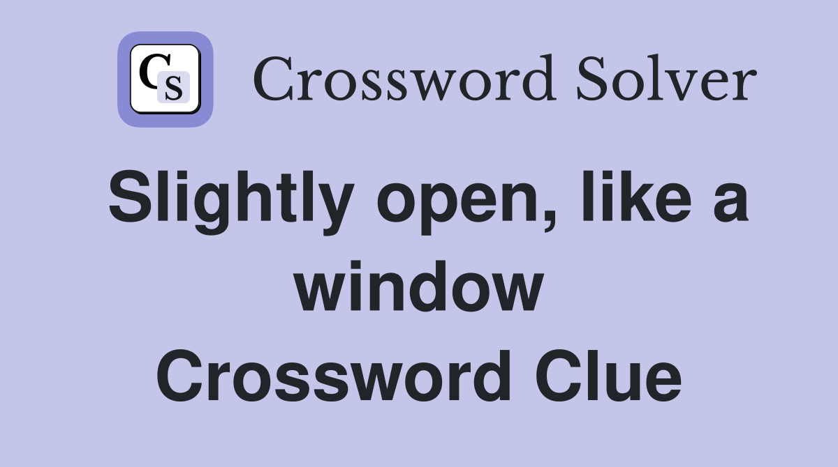 Slightly open, like a window Crossword Clue