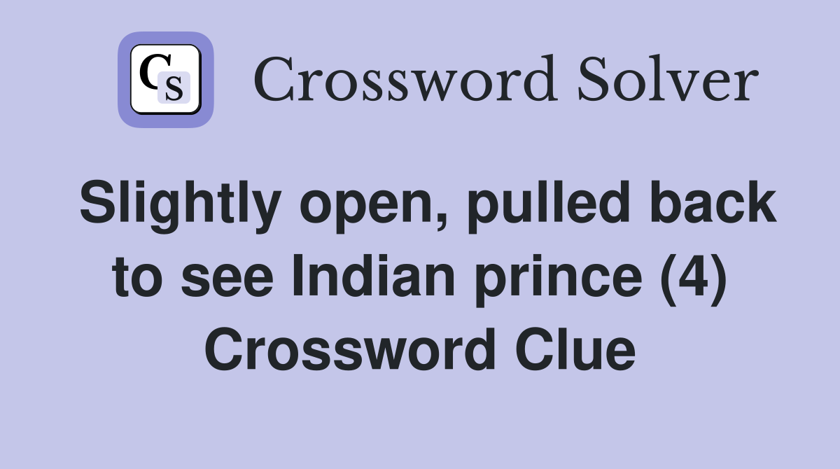 Slightly open, pulled back to see Indian prince (4) Crossword Clue