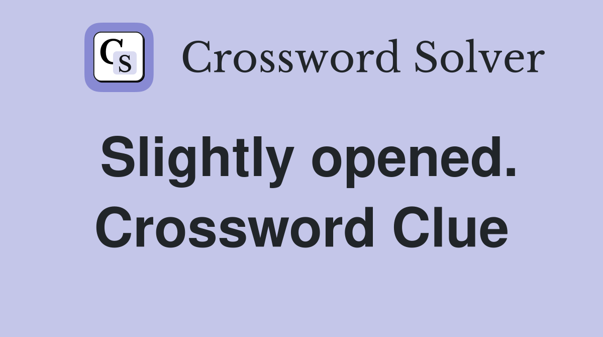 Slightly opened. Crossword Clue