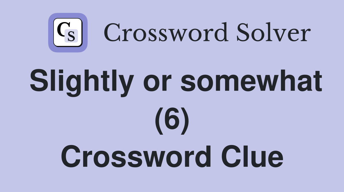 Slightly or somewhat (6) Crossword Clue