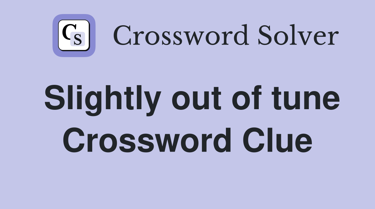 Slightly out of tune Crossword Clue