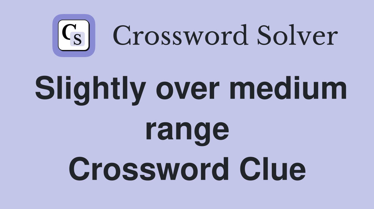 Slightly over medium range Crossword Clue