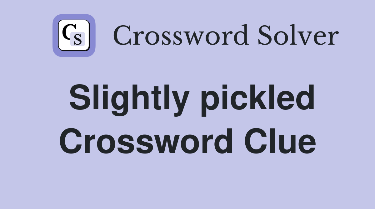 Slightly pickled Crossword Clue