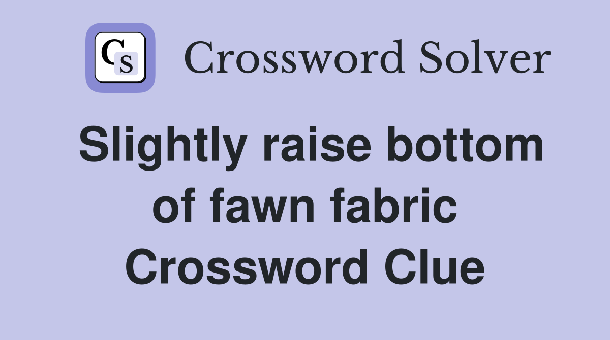 Slightly raise bottom of fawn fabric Crossword Clue