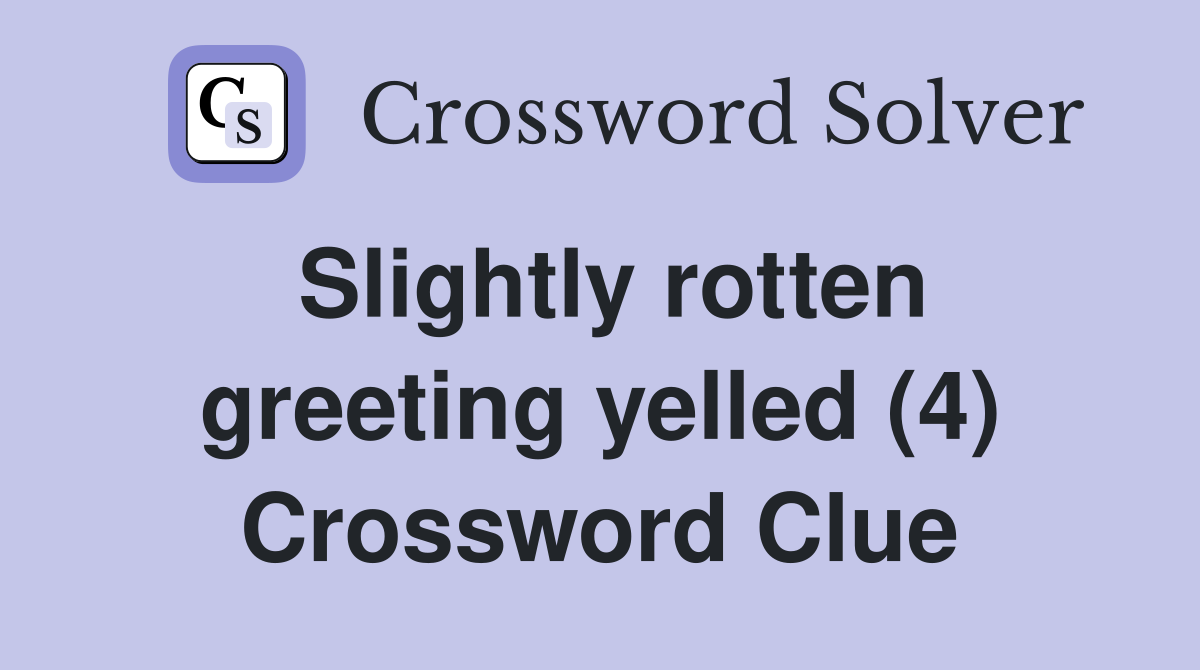 Slightly rotten greeting yelled (4) Crossword Clue