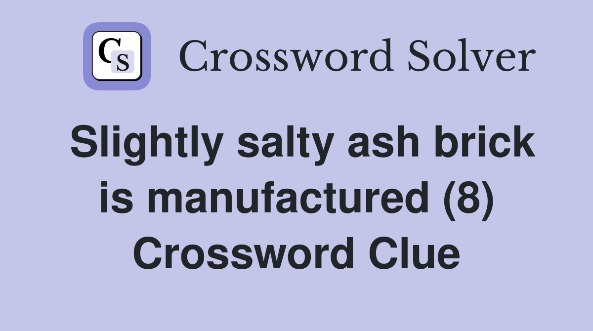 Slightly salty ash brick is manufactured (8) Crossword Clue