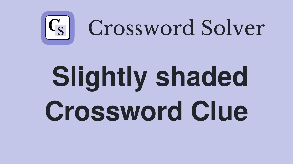 Slightly shaded Crossword Clue