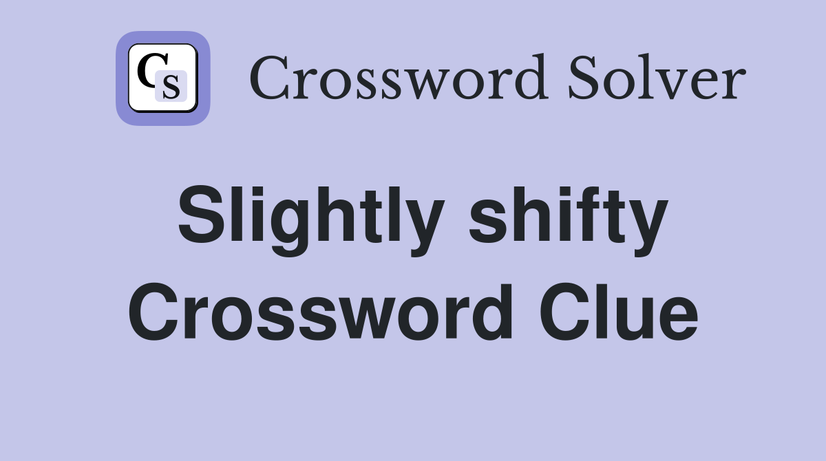 Slightly shifty Crossword Clue