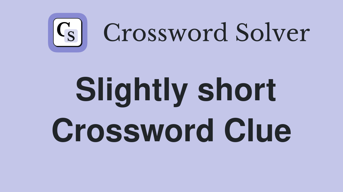 Slightly short Crossword Clue