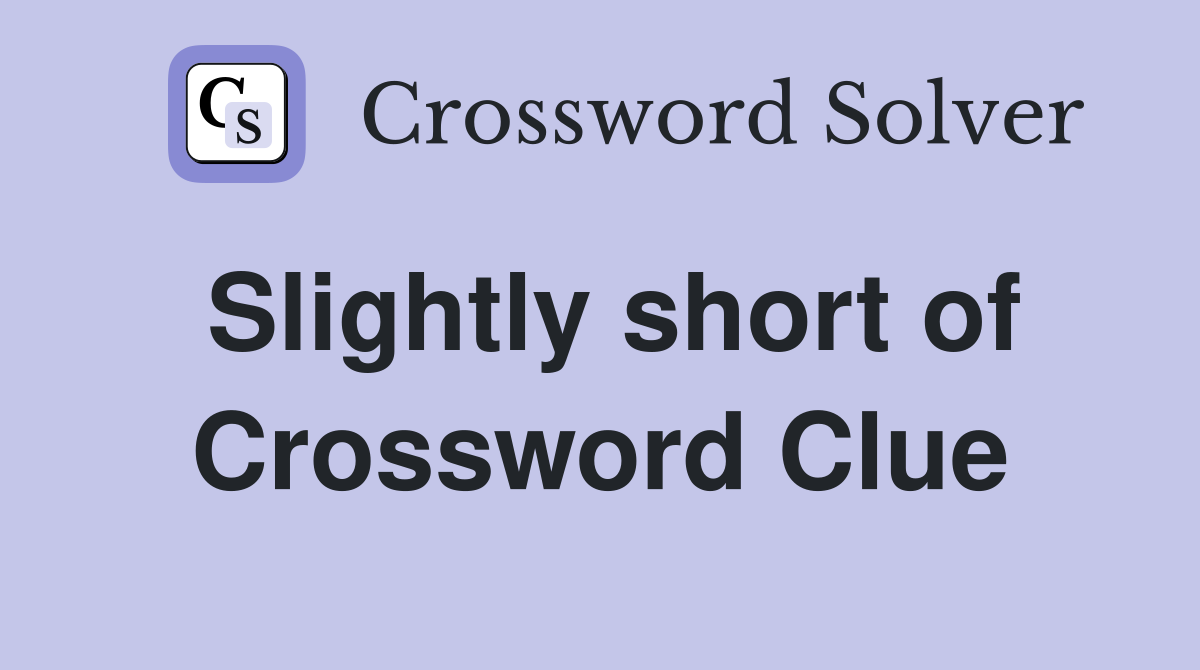 Slightly short of Crossword Clue