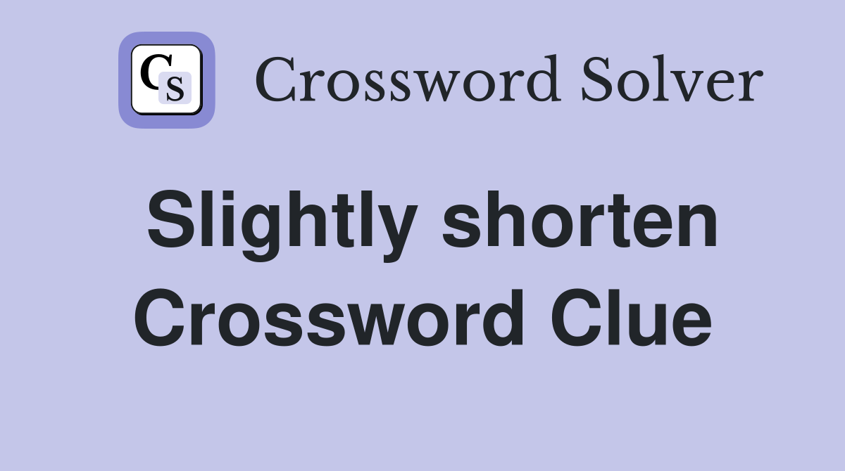 Slightly shorten Crossword Clue
