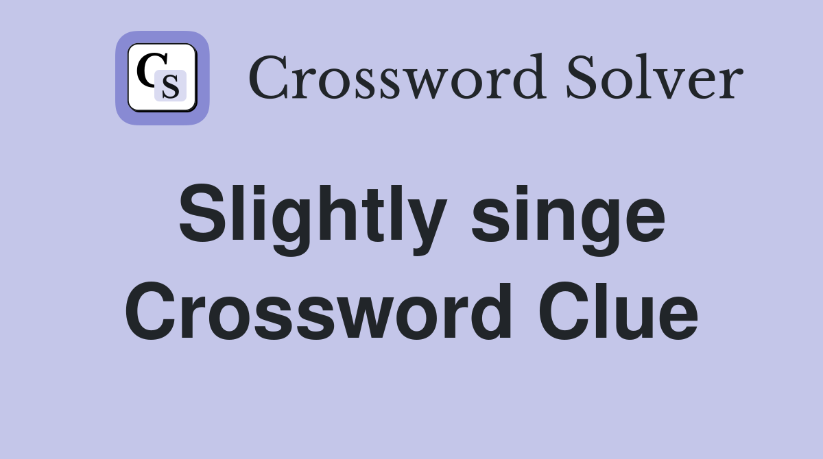 Slightly singe Crossword Clue