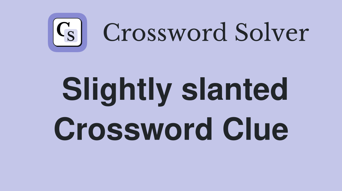 Slightly slanted Crossword Clue
