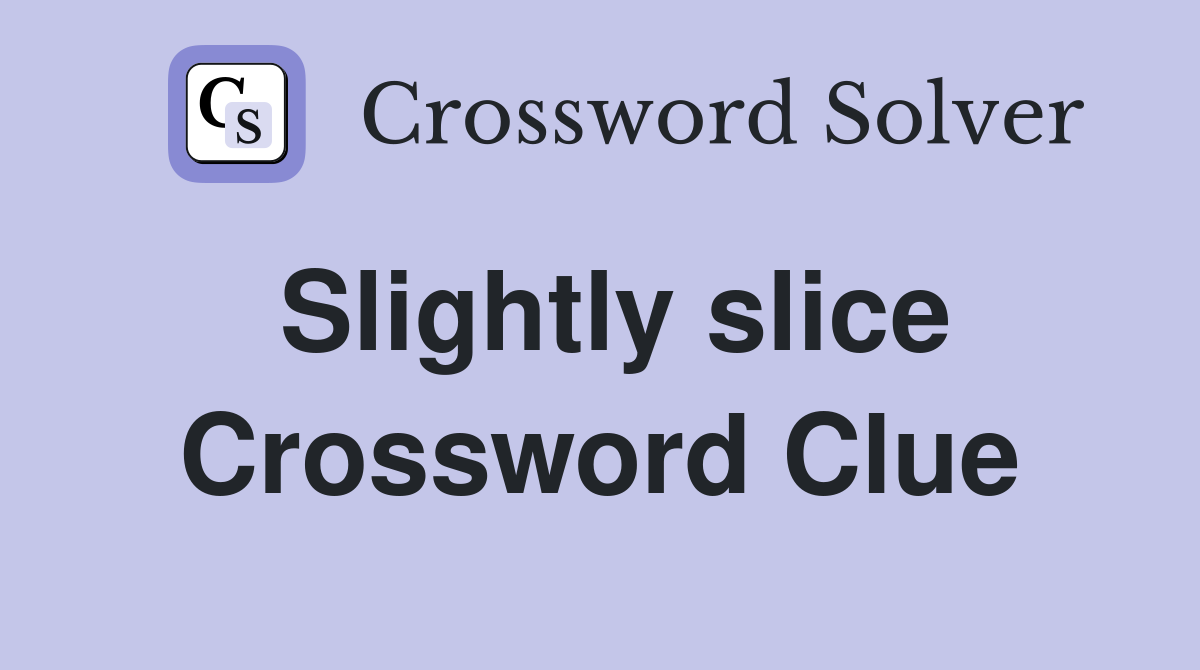 Slightly slice Crossword Clue
