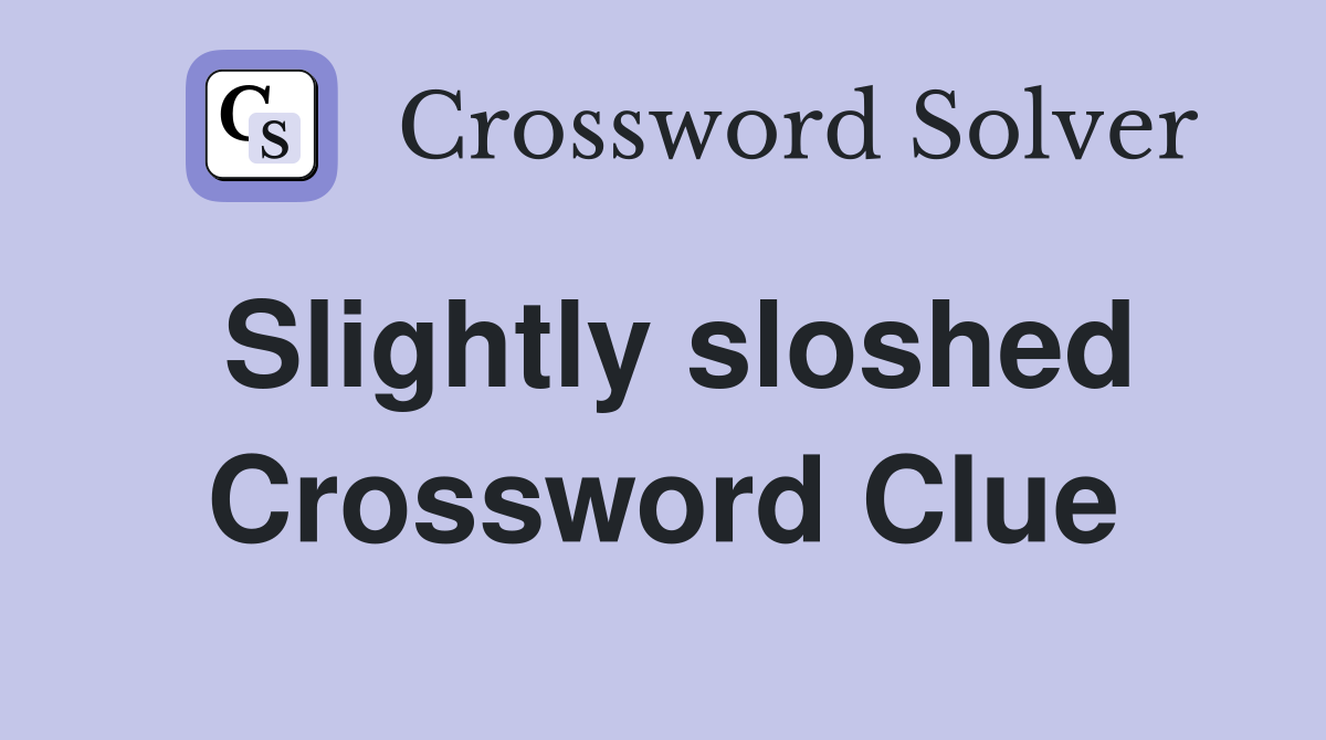 Slightly sloshed Crossword Clue
