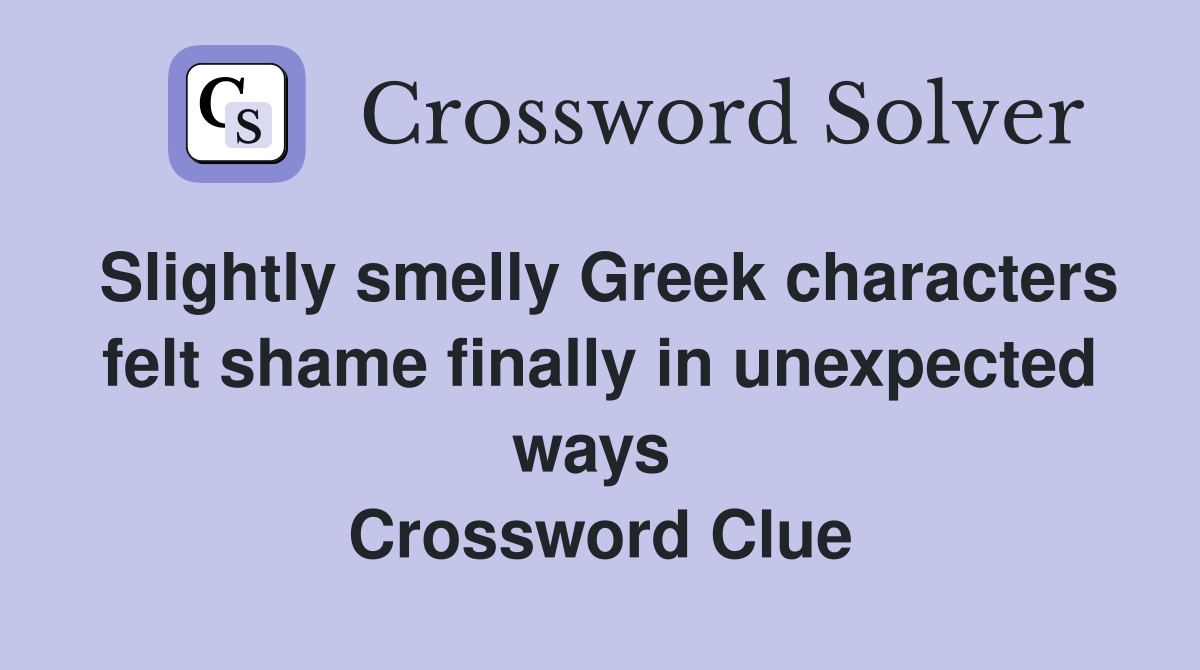 Slightly smelly Greek characters felt shame finally in unexpected ways  Crossword Clue