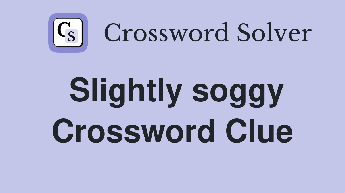 Slightly soggy Crossword Clue