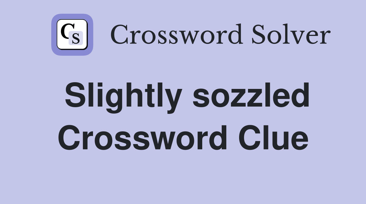 Slightly sozzled Crossword Clue