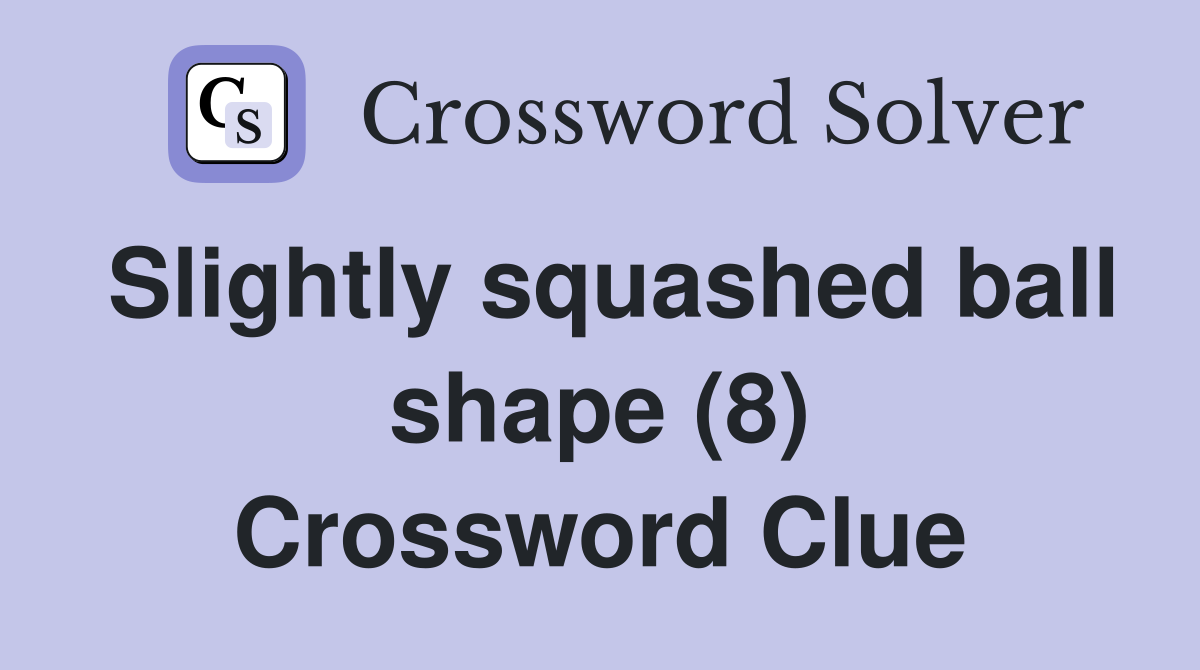 Slightly squashed ball shape (8) Crossword Clue