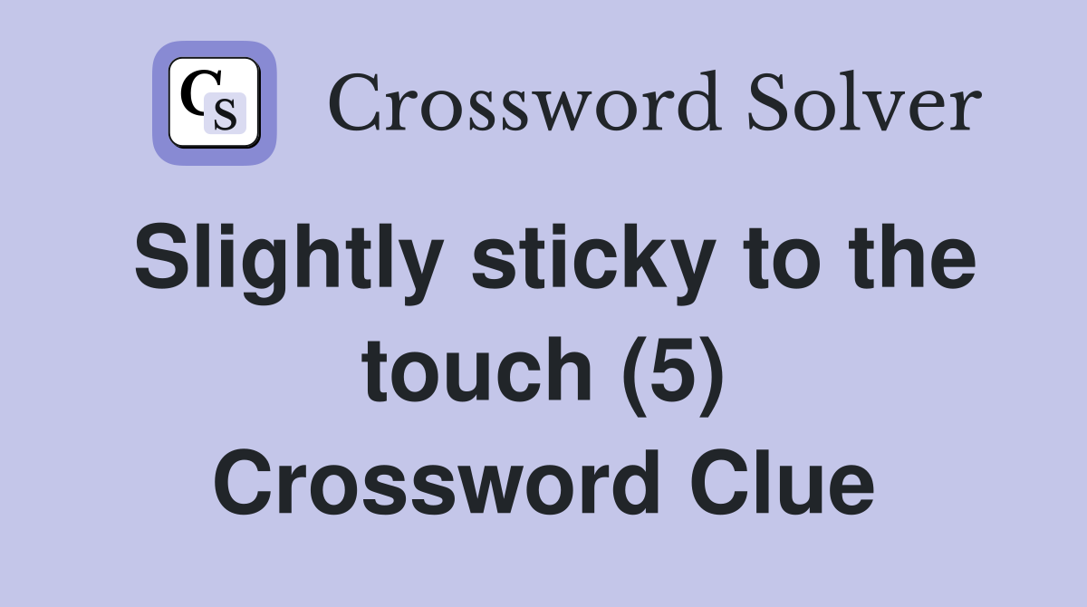 Slightly sticky to the touch (5) Crossword Clue